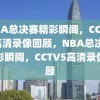 NBA总决赛精彩瞬间，CCTV5高清录像回顾，NBA总决赛精彩瞬间，CCTV5高清录像回顾