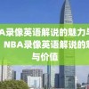 NBA录像英语解说的魅力与价值，NBA录像英语解说的魅力与价值